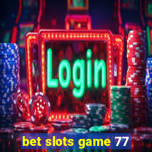bet slots game 77