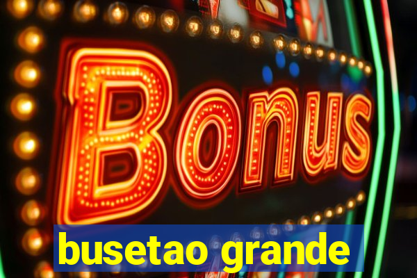 busetao grande