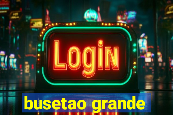busetao grande