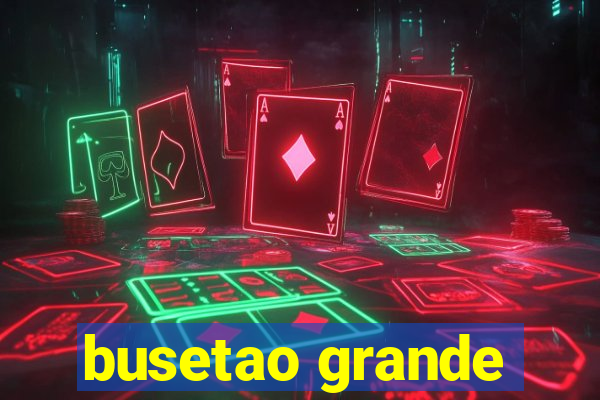 busetao grande