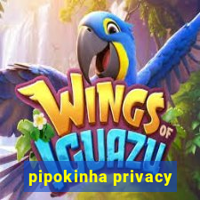 pipokinha privacy