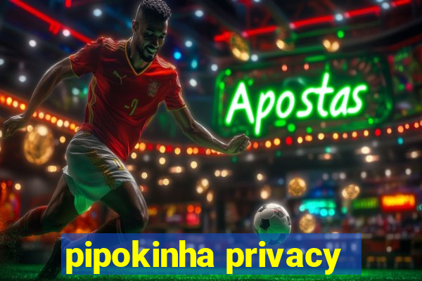 pipokinha privacy