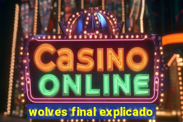 wolves final explicado
