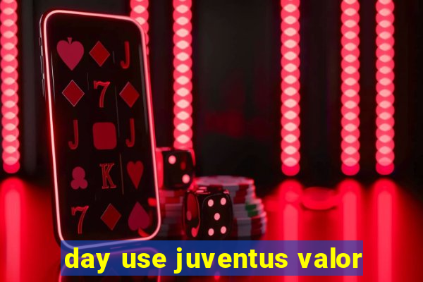 day use juventus valor