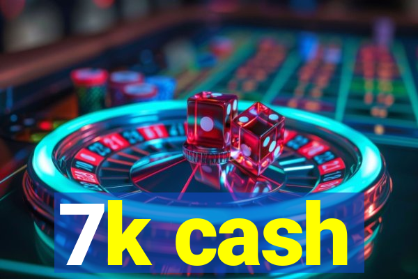 7k cash