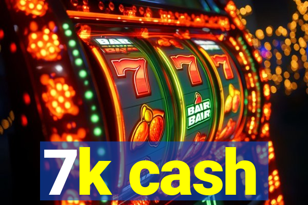 7k cash