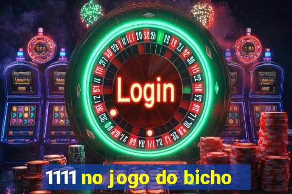 1111 no jogo do bicho