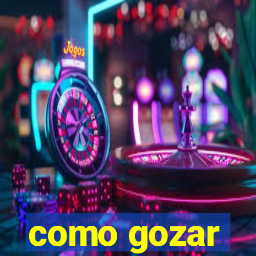 como gozar
