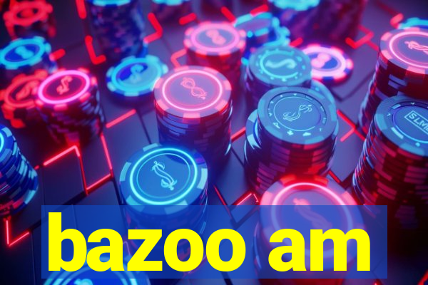 bazoo am