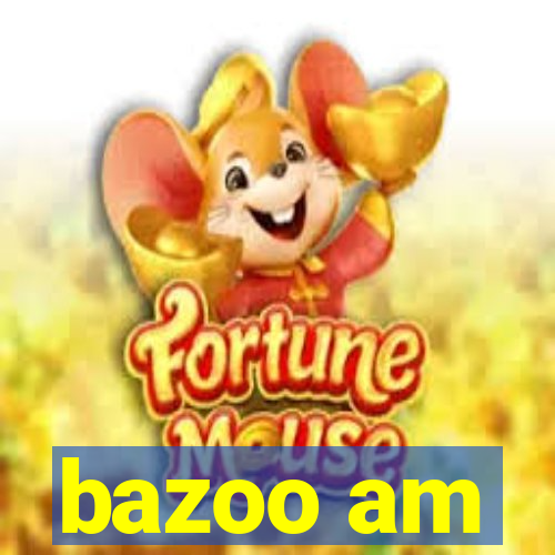 bazoo am