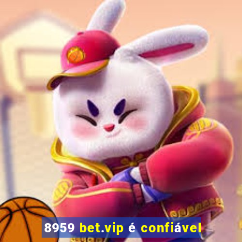 8959 bet.vip é confiável