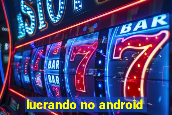lucrando no android