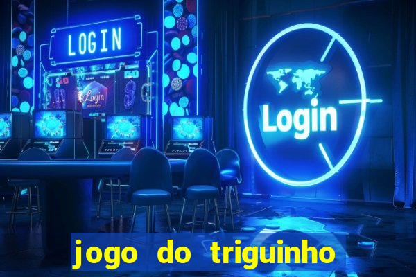 jogo do triguinho de ganhar dinheiro