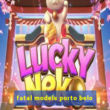 fatal models porto belo