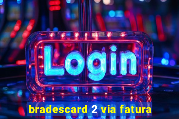 bradescard 2 via fatura