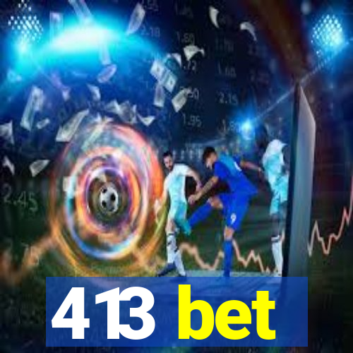 413 bet