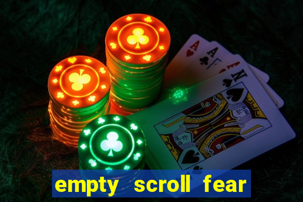empty scroll fear and hunger best use