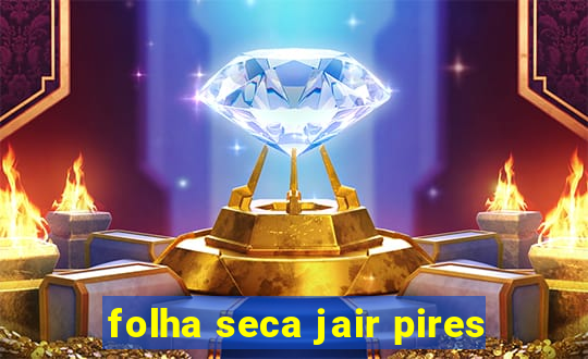 folha seca jair pires