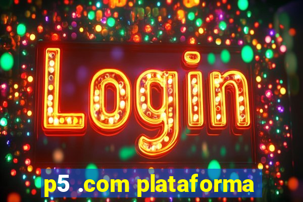 p5 .com plataforma