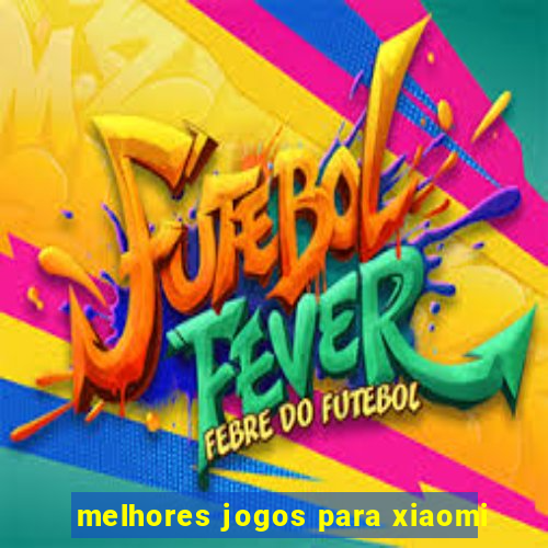 melhores jogos para xiaomi
