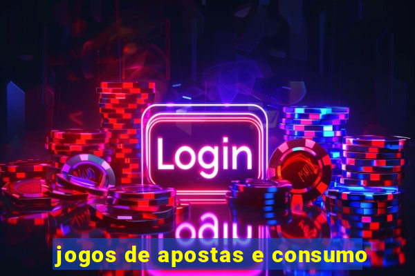 jogos de apostas e consumo