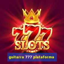 guitarra 777 plataforma