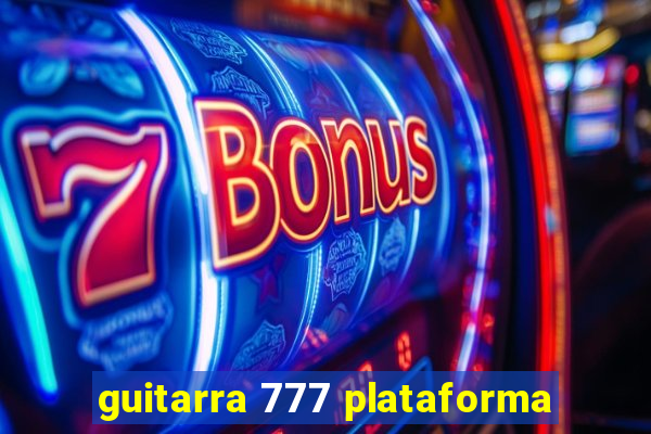 guitarra 777 plataforma