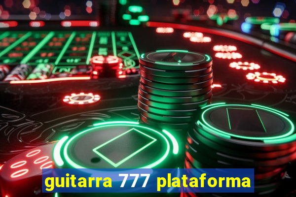 guitarra 777 plataforma