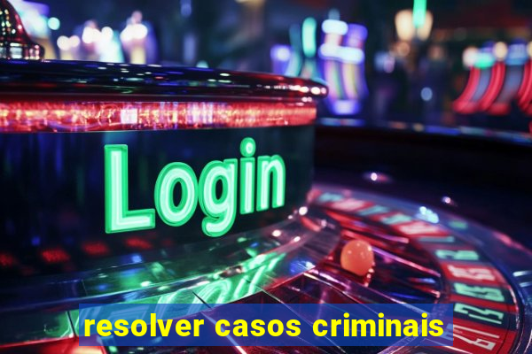 resolver casos criminais