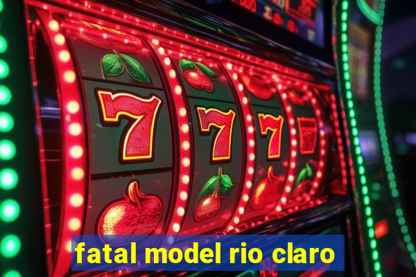 fatal model rio claro