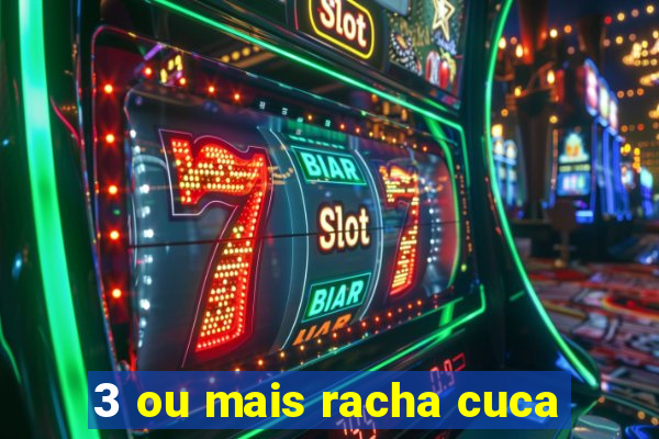 3 ou mais racha cuca