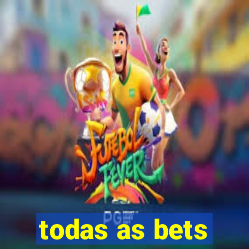 todas as bets