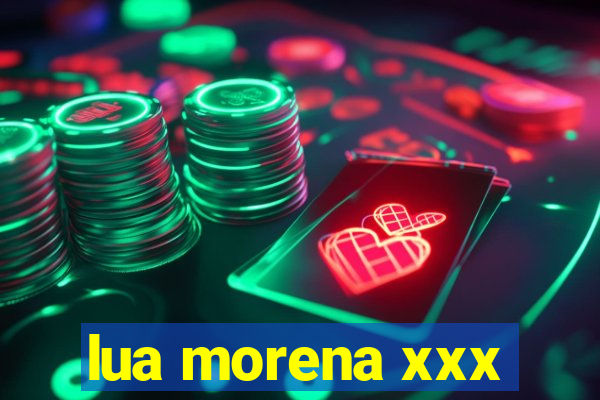 lua morena xxx