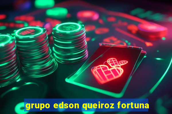 grupo edson queiroz fortuna