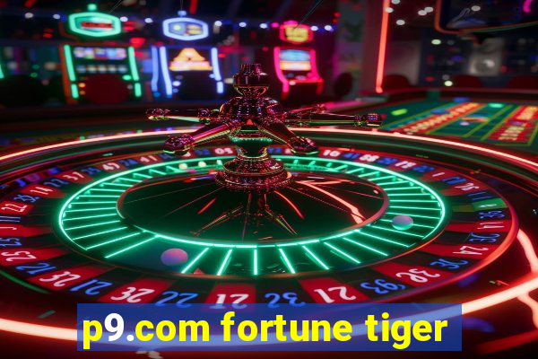 p9.com fortune tiger