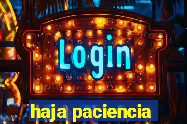 haja paciencia