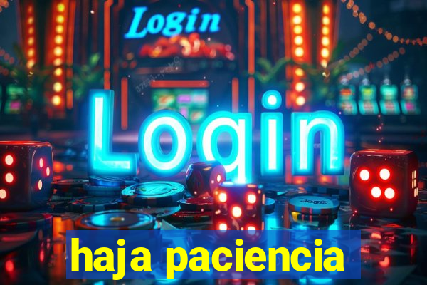 haja paciencia