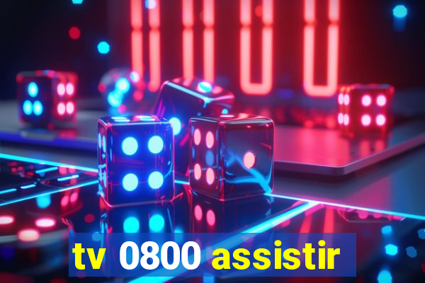 tv 0800 assistir