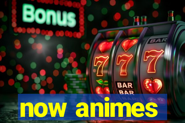 now animes