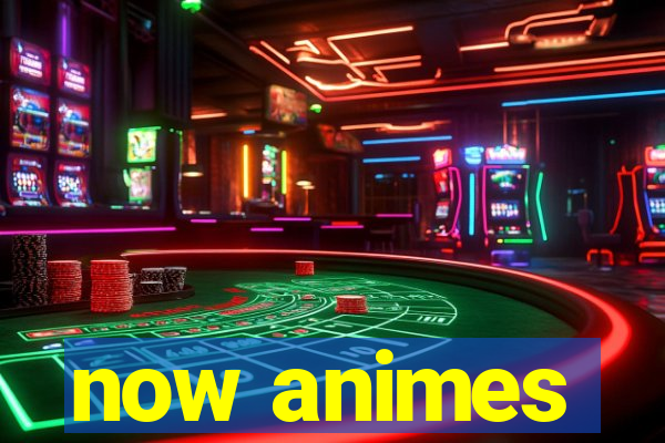 now animes