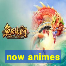 now animes