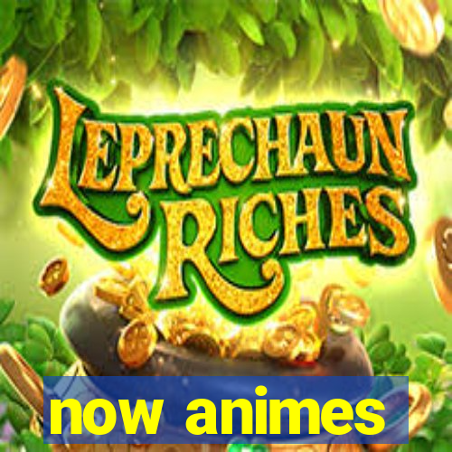 now animes