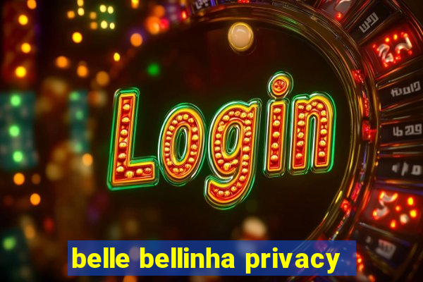 belle bellinha privacy