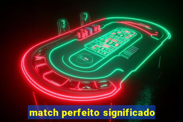 match perfeito significado