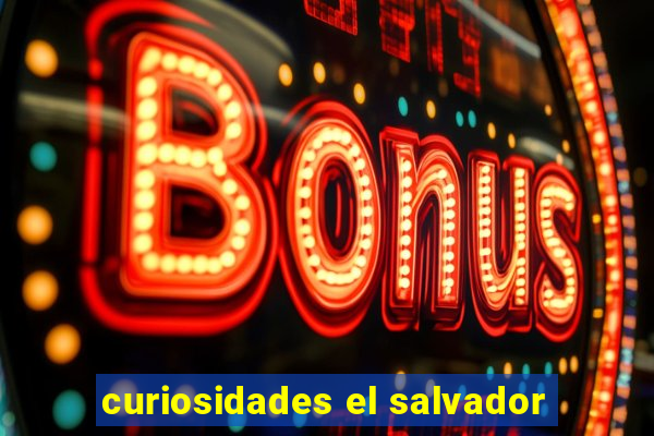 curiosidades el salvador