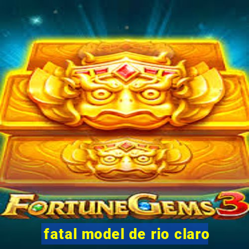 fatal model de rio claro