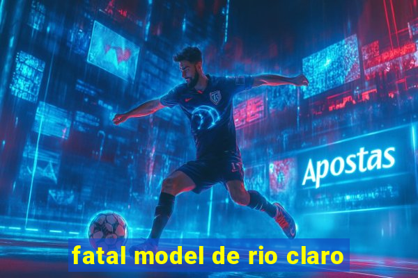 fatal model de rio claro