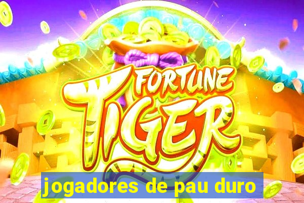 jogadores de pau duro