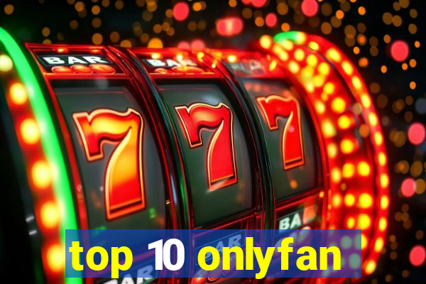 top 10 onlyfan