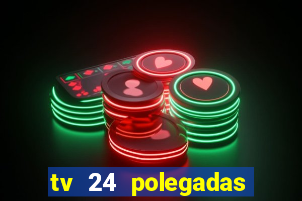 tv 24 polegadas casas bahia